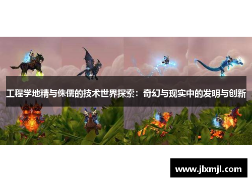 工程学地精与侏儒的技术世界探索:奇幻与现实中的发明与创新 工程学地精与侏儒的技术世界探索:奇幻与现实中的发明与创新